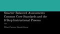 Smarter Balanced Assessments Common Core Standards and the 8 Step Instructional Process What Parents Should Know.