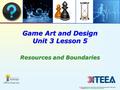 © 2014 International Technology and Engineering Educators Association, STEM  Center for Teaching and Learning™ Game Art and Design Unit 3 Lesson 5 Resources.