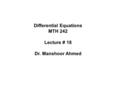 Differential Equations MTH 242 Lecture # 18 Dr. Manshoor Ahmed.