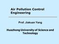 Prof. Jiakuan Yang Huazhong University of Science and Technology Air Pollution Control Engineering.