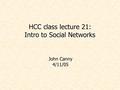 HCC class lecture 21: Intro to Social Networks John Canny 4/11/05.