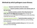 Methods by which pathogens cause disease: Adhesion: bacteria must bind to the cell surfaces Colonization: bacteria produce proteins and colonize parts.