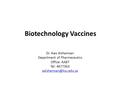 Biotechnology Vaccines Dr. Aws Alshamsan Department of Pharmaceutics Office: AA87 Tel: 4677363