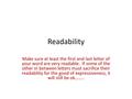 Readability Make sure at least the first and last letter of your word are very readable. If some of the other in between letters must sacrifice their readability.