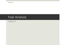 Task Analysis Lecture # 8 Gabriel Spitz 1. Key Points  Task Analysis is a critical element of UI Design  It specifies what functions the user will need.