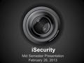 ISecurity Mid Semester Presentation February 26, 2013.