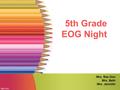 5th Grade EOG Night Mrs. Rae Don Mrs. Beth Mrs. Jennifer.