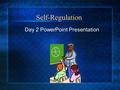 Self-Regulation Day 2 PowerPoint Presentation. Why are Self-Regulation Strategies Important? “From early on, most students acquire the skills and strategies.