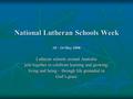 National Lutheran Schools Week 18 – 24 May 2008 Lutheran schools around Australia join together to celebrate learning and growing, living and being – through.