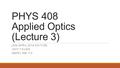 PHYS 408 Applied Optics (Lecture 3) JAN-APRIL 2016 EDITION JEFF YOUNG AMPEL RM 113.