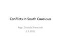 Conflicts in South Cuacusus Mgr. Zinaida Shevchuk 2.5.2011.