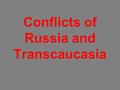 Conflicts of Russia and Transcaucasia. The Conflicts.