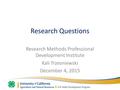 Research Questions Research Methods Professional Development Institute Kali Trzesniewski December 4, 2015.