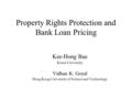 Property Rights Protection and Bank Loan Pricing Kee-Hong Bae Korea University Vidhan K. Goyal Hong Kong University of Science and Technology.