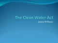 Jessica Williams. History/ Basic Information The CWA was formerly known as the Federal Water Pollution Control Act, which was made in 1948 and was the.