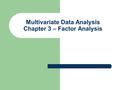 Multivariate Data Analysis Chapter 3 – Factor Analysis.