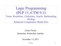 C. Varela1 Logic Programming (PLP 11, CTM 9.1) Terms, Resolution, Unification, Search, Backtracking (Prolog) Relational Computation Model (Oz) Carlos Varela.