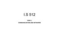 I.S 512 TOPIC 1 COMMUNICATIONS AND NETWORKS. DEFINING COMMUNICATION Communication refers to a process whereby a signal is transmitted from a sender to.