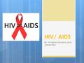 HIV/ AIDS By: Vincenzo Saverino and James Frey. Definition  HIV: Human Immunodeficiency virus (3 stages)  AIDS: Acquired Immunodeficiency Virus(Final.