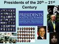 Presidents of the 20 th – 21 st Century. Theodore Roosevelt Nations youngest President when McKinley was assassinated. 1905 Nobel Peace Prize winner 26.