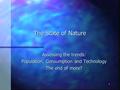 1 The State of Nature Assessing the trends: Population, Consumption and Technology The end of more?