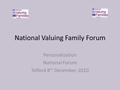 National Valuing Family Forum Personalisation National Forum Telford 8 th December 2010.