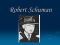 Robert Schuman. Biography  Robert Schuman was a noted French Statesman who was born in 29th of June in 1886.  Schuman was a Christian Democrat and an.