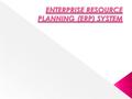 The ERP system deals with the planning and use of resources used in the business. The resources are FINANCE, MATERIALS, MANUFACTURING CAPACITY & HUMAN.