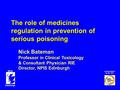 A service commissioned by the HPA NPIS Edinburgh The role of medicines regulation in prevention of serious poisoning Nick Bateman Professor in Clinical.