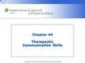 Copyright © 2012 Wolters Kluwer Health | Lippincott Williams & Wilkins Chapter 44 Therapeutic Communication Skills.