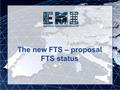 The new FTS – proposal FTS status. EMI INFSO-RI-261611 30/05/2010 2 FTS 2.2.6 10/05/2010 2 30/05/2010 2 Bugs fixed – Support an SE publishing more than.