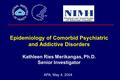 Epidemiology of Comorbid Psychiatric and Addictive Disorders Kathleen Ries Merikangas, Ph.D. Senior Investigator APA, May 4, 2004.