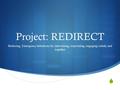  Project: REDIRECT Reducing, Emergency detentions by intervening, responding, engaging calmly and together.