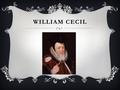 WILLIAM CECIL.  This was Elizabeth’s most important political relationship  Many of her councillors served the queen until they died.