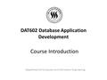 DAT602 Database Application Development Department of Computer and Information Engineering Course Introduction.