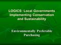 LOGICS: Local Governments Implementing Conservation and Sustainability Environmentally Preferable Purchasing.