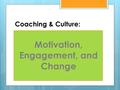 Coaching & Culture: Motivation, Engagement, and Change.