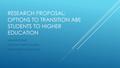 RESEARCH PROPOSAL: OPTIONS TO TRANSITION ABE STUDENTS TO HIGHER EDUCATION Letesha Driskell Colorado State University Department of Education.