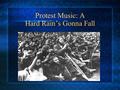 Protest Music: A Hard Rain’s Gonna Fall. A song intended to bring attention to societal problem Every major movement in Western history has seen protest.