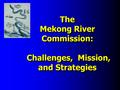 The Mekong River Commission: Challenges, Mission, and Strategies.