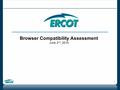 1 Browser Compatibility Assessment June 2 nd, 2015.