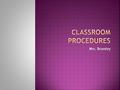 Mrs. Brumley.  When you enter the classroom always check the board or projector screen for the day’s agenda.  If there is a bell assignment, begin working.