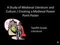 A Study of Medieval Literature and Culture / Creating a Medieval Power Point Poster Twelfth Grade Literature.