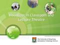 Visualizer in Classroom and Lecture Theatre 1. 2 There are two type of visualizer in central administered classrooms and lecture theatres, which are called.