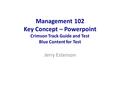 Management 102 Key Concept – Powerpoint Crimson Track Guide and Test Blue Content for Test Jerry Estenson.