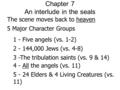 Chapter 7 An interlude in the seals The scene moves back to heaven 5 Major Character Groups 5 - 24 Elders & 4 Living Creatures (vs. 11) 1 - Five angels.