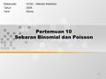 1 Pertemuan 10 Sebaran Binomial dan Poisson Matakuliah: I0134 – Metoda Statistika Tahun: 2005 Versi: Revisi.