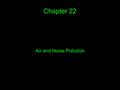 Chapter 22 Air and Noise Pollution. 22.1 The Air Pollution Problem ● Harmful materials to the environment are called pollutants. ● Harmful substances.