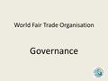 World Fair Trade Organisation Governance. Members WFTO Global President Board Elects Reports Secretariat Reports Employs Working Group Reports Appoints.