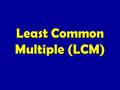 Least Common Multiple (LCM). Essential Question: How do I find the least common multiple of two or three numbers, and why is this relevant to me? Learning.